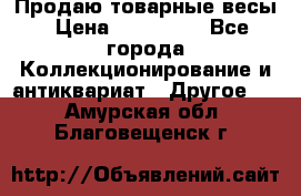 Продаю товарные весы › Цена ­ 100 000 - Все города Коллекционирование и антиквариат » Другое   . Амурская обл.,Благовещенск г.